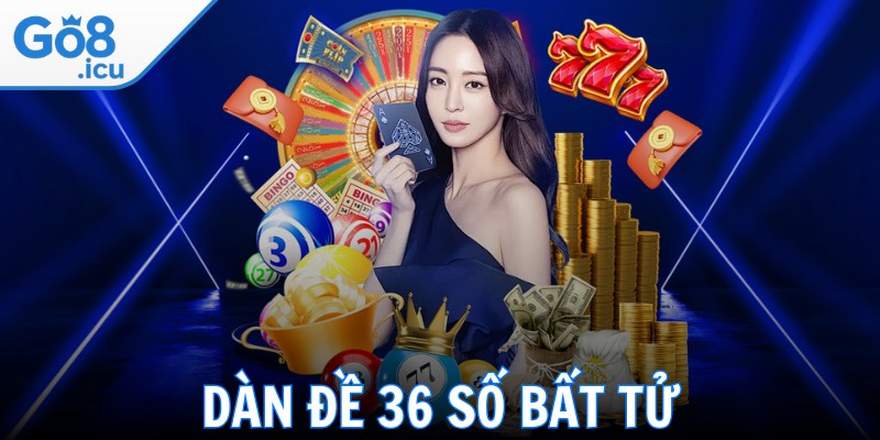 Dàn Đề 36 Số Bất Tử - Bí Quyết Chơi Thông Minh Từ Cao Thủ