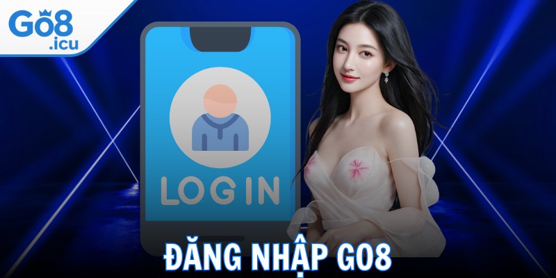 Đăng Nhập Go8 - Bật Mí Quy Trình Thực Hiện Chi Tiết