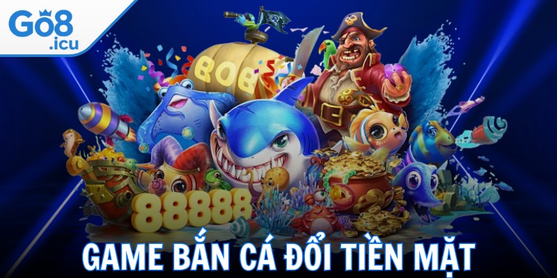Game Bắn Cá Đổi Tiền Mặt – Trò Chơi Sinh Lời Hấp Dẫn