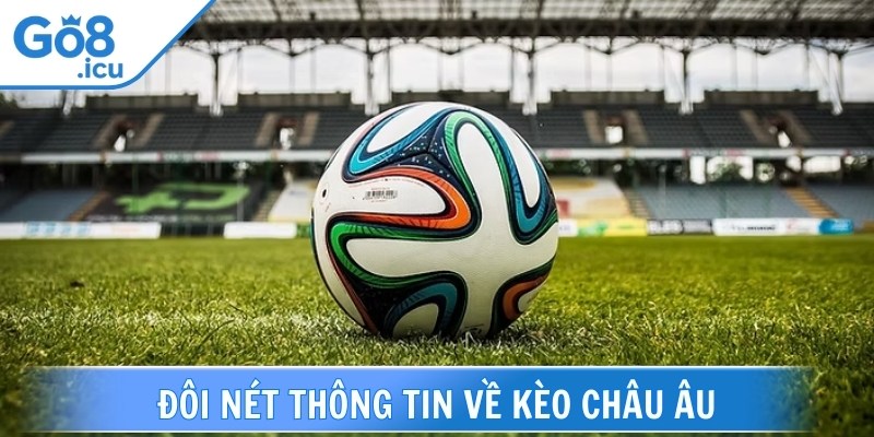 Kèo châu Âu vừa nhanh gọn vừa dễ hiểu, tạo cơ hội cho nhiều người thắng lớn