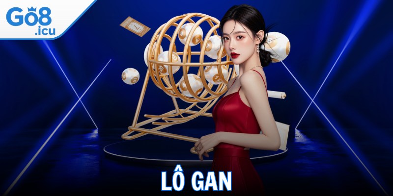 Lô Gan - Cách Nhận Biết Và Chiến Lược Đánh Hiệu Quả