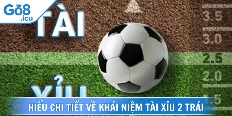 Tài xỉu 2 trái là loại kèo cược có thể xuất hiện trong từng trận đấu bóng đá