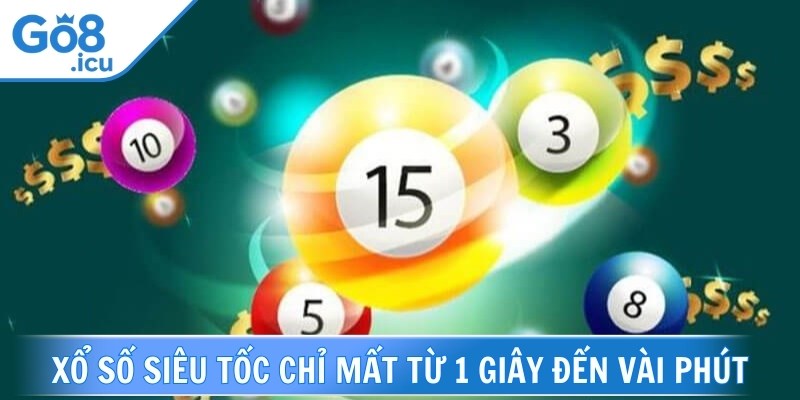 Xổ số siêu tốc chỉ mất từ 1 giây đến vài phút để biết kết quả